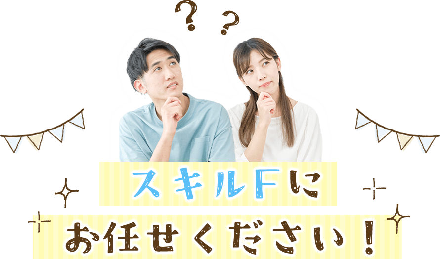スキルFにお任せください！